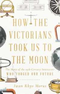 How the Victorians Took Us to the Moon : The Story of the 19th-Century Innovators Who Forged Our Future