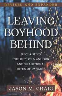 Leaving Boyhood Behind : Reclaiming the Gift of Manhood and Traditional Rites of Passage （2ND）