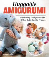 Huggable Amigurumi : Crocheting Teddy Bears and Other Cute, Cuddly Friends