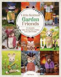 Little Knitted Garden Friends : 15 Adorable Take-Along Pals to Create, Love, and Share
