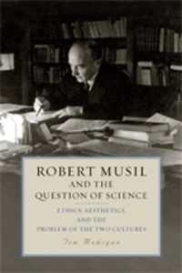 Robert Musil and the Question of Science : Ethics, Aesthetics, and the Problem of the Two Cultures (Studies in German Literature Linguistics and Culture)