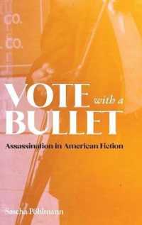 Vote with a Bullet : Assassination in American Fiction (European Studies in North American Literature and Culture)