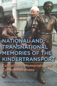 National and Transnational Memories of the Kindertransport : Exhibitions, Memorials, and Commemorations (Dialogue and Disjunction: Studies in Jewish German Literature, Culture & Thought)