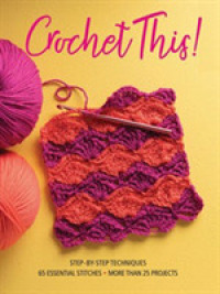 Crochet This! : Step-by-step Techniques, 65 Essential Stitches, More than 25 Projects -- Paperback / softback