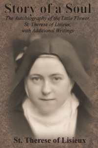 Story of a Soul : The Autobiography of the Little Flower, St. Therese of Lisieux, with Additional Writings