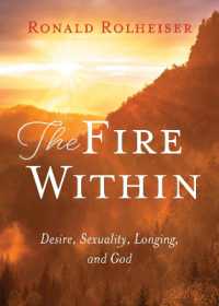 The Fire within : Desire, Sexuality, Longing, and God