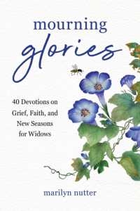 Mourning Glories : 40 Devotions on Grief, Faith, and New Seasons for Widows