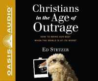 Christians in the Age of Outrage : How to Bring Our Best When the World Is at Its Worst