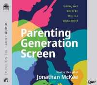 Parenting Generation Screen : Guiding Your Kids to Be Wise in a Digital World