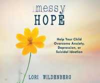 Messy Hope : Help Your Child Overcome Anxiety, Depression, or Suicidal Ideation