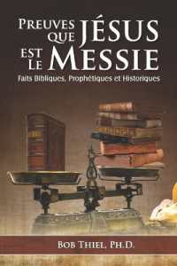 Preuves Que Jésus Est Le Messie : Faits Bibliques, Prophétiques et Historiques