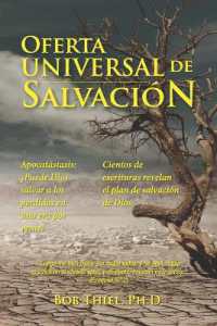 Oferta Universal de Salvación : Apocatástasis: ¿Puede Dios salvar a los perdidos en una era por venir? Cientos de escrituras revelan el plan de salvación de Dios