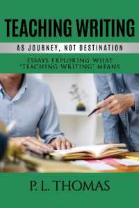 Teaching Writing as Journey, Not Destination : Essays Exploring What 'Teaching Writing' Means