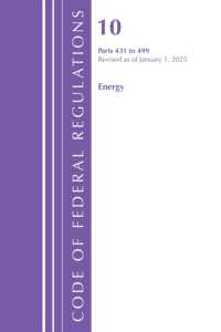 Code of Federal Regulations, Title 10 Energy 431-499, Revised as of January 1, 2025 (Code of Federal Regulations, Title 10 Energy)