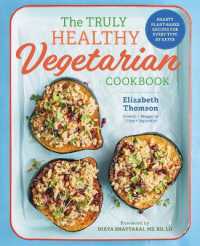 The Truly Healthy Vegetarian Cookbook : Hearty Plant-Based Recipes for Every Type of Eater