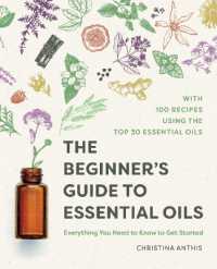 The Beginner's Guide to Essential Oils : Everything You Need to Know to Get Started