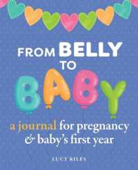From Belly to Baby : A Journal for Pregnancy and Baby's First Year
