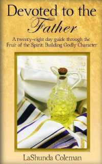 Devoted to the Father : A twenty-eight day guide through the Fruit of the Spirit: Developing Godly Character