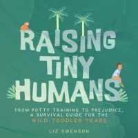 Raising Tiny Humans : A Handbook for Parenting Toddlers