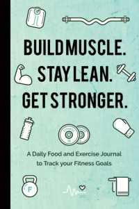 Build Muscle. Stay Lean. Get Stronger. : A Daily Food and Exercise Journal to Track your Fitness Goals (Food Diary)