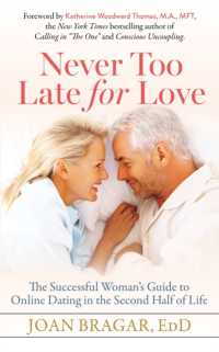 Never Too Late for Love : The Successful Woman's Guide to Online Dating in the Second Half of Life