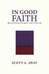 In Good Faith : Questioning Religion and Atheism