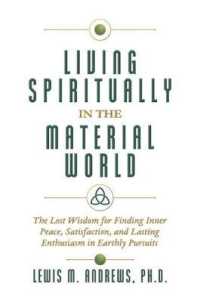Living Spiritually in the Material World : The Lost Wisdom for Finding Inner Peace, Satisfaction, and Lasting Enthusiasm in Earthly Pursuits