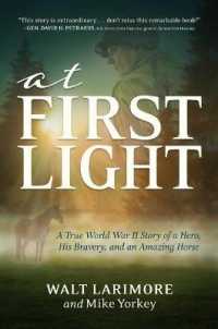 At First Light : A True World War II Story of a Hero, His Bravery, and an Amazing Horse
