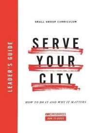 Serve Your City Leader's Guide : How to Do It and Why It Matters