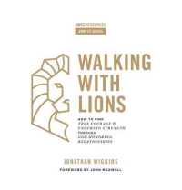 Walking with Lions : How to Find True Courage and Enduring Strength through God-Honoring Relationships