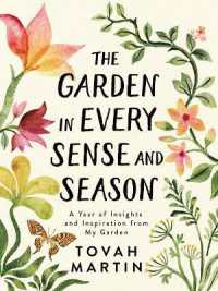 The Garden in Every Sense and Season : A Year of Insights and Inspiration from My Garden