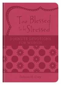 Too Blessed to Be Stressed: 3-Minute Devotions for Women (3-minute Devotions)