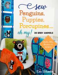 Sew Penguins, Puppies, Porcupines... Oh My! : 39 Baby Animals; Quilts, Bibs, Blankies & More!