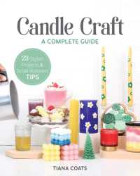 Candle Craft : A Complete Guide; 23 Stylish Projects & Small-Business Tips