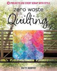 Zero Waste Quilting : 38 Projects Use Every Scrap with Style