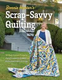 Bonnie Hunter's Scrap-Savvy Quilting : 30 Best-Loved Projects Using Leaders & Enders, Reclaimed Fabric & Scraps