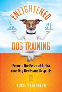 Enlightened Dog Training : Become the Peaceful Alpha Your Dog Needs and Respects