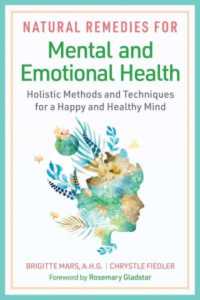 Natural Remedies for Mental and Emotional Health : Holistic Methods and Techniques for a Happy and Healthy Mind
