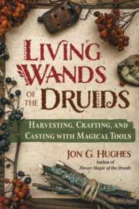 Living Wands of the Druids : Harvesting, Crafting, and Casting with Magical Tools