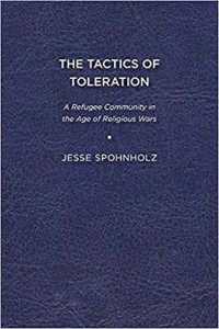 The Tactics of Toleration : A Refugee Community in the Age of Religious Wars
