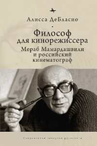 The Filmmaker's Philosopher : Merab Mamardashvili and Russian Cinema (Contemporary Western Rusistika)