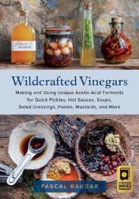 Wildcrafted Vinegars : Making and Using Unique Acetic Acid Ferments for Quick Pickles, Hot Sauces, Soups, Salad Dressings, Pastes, Mustards, and More