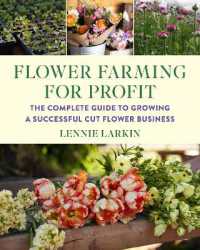 Flower Farming for Profit : The Complete Guide to Growing a Successful Cut Flower Business