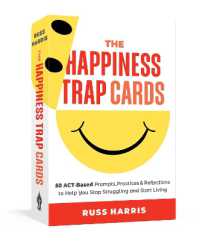 The Happiness Trap Cards : 50 ACT-Based Prompts, Practices, and Reflections to Help You Stop Struggling and Start Living
