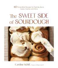The Sweet Side of Sourdough : 50 Irresistible Recipes for Pastries, Buns, Cakes, Cookies and More