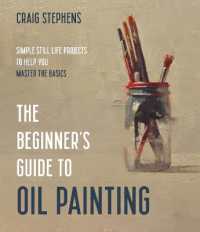 The Beginner's Guide to Oil Painting : Simple Still Life Projects to Help You Master the Basics