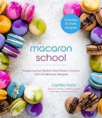 Macaron School : Mastering the World's Most Perfect Cookie with 50 Delicious Recipes