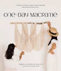 One-Day Macrame : A Beginner's Guide to Quick, Easy & Beautiful Hand-Knotted Home Decor