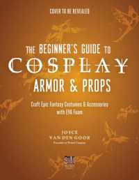 The Beginner's Guide to Cosplay Armor & Props : Craft Epic Fantasy Costumes and Accessories with EVA Foam