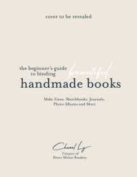 Handmade Books at Home : A Beginner's Guide to Binding Journals, Sketchbooks, Photo Albums and More